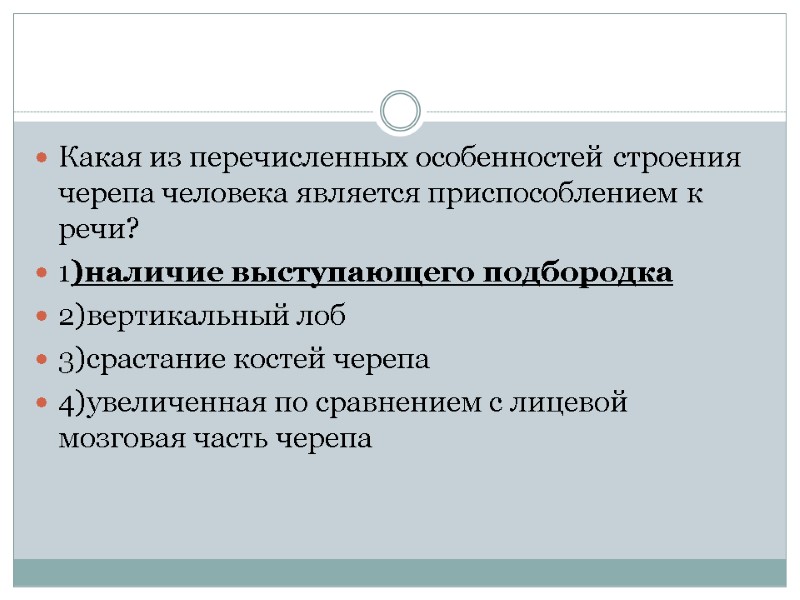 Какая из перечисленных особенностей строения черепа человека является приспособлением к речи? 1)наличие выступающего подбородка